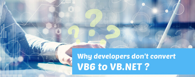 Why Developers Hesitate to Convert VB6 to VB.NET